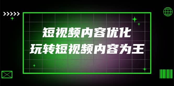 某收费培训：短视频内容优化，玩转短视频内容为王（12节课）网赚项目-副业赚钱-互联网创业-独家轻创IP星泽云创