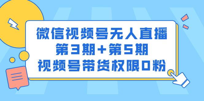 微信视频号无人直播第3期+第5期，视频号带货权限0粉价值1180元网赚项目-副业赚钱-互联网创业-独家轻创IP星泽云创