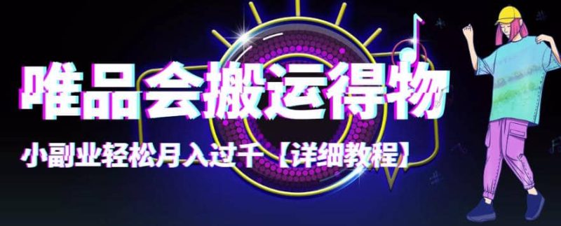 【稳定低保】唯品会搬运得物【详细教程】网赚项目-副业赚钱-互联网创业-独家轻创IP星泽云创