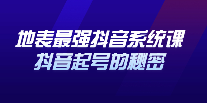 地表最强抖音系统课，抖音起号的秘密 价值398元网赚项目-副业赚钱-互联网创业-独家轻创IP星泽云创