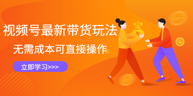 视频号最新带货玩法，无需成本可直接操作网赚项目-副业赚钱-互联网创业-独家轻创IP星泽云创