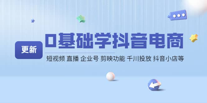 0基础学抖音电商【更新】短视频 直播 企业号 剪映功能 千川投放 抖音小店等网赚项目-副业赚钱-互联网创业-独家轻创IP星泽云创