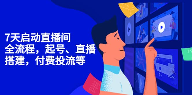 7天启动直播间，全流程起号、直播搭建，付费投流等网赚项目-副业赚钱-互联网创业-独家轻创IP星泽云创