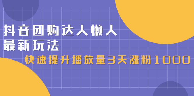 抖音团购达人懒人最新玩法，0基础轻松学做团购达人（初级班+高级班）网赚项目-副业赚钱-互联网创业-独家轻创IP星泽云创