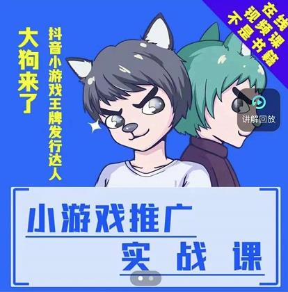 大狗来了：小游戏推广实战课，带你搭建一个游戏推广变现账号网赚项目-副业赚钱-互联网创业-独家轻创IP星泽云创