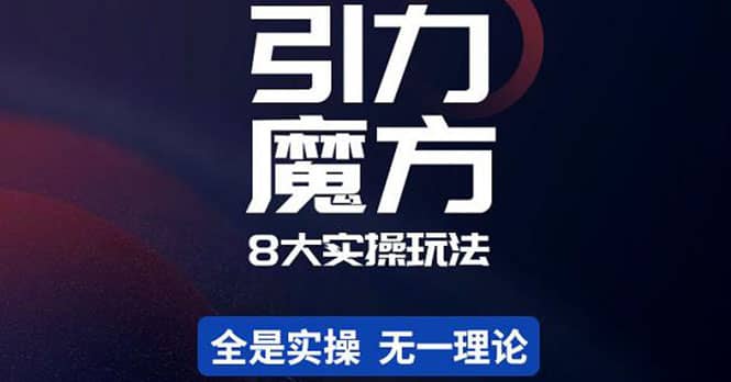 简易引力魔方&万相台8大玩法，简易且可落地实操的（价值500元）网赚项目-副业赚钱-互联网创业-独家轻创IP星泽云创