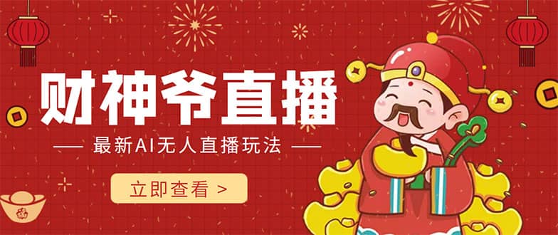 抖音快手财神爷AI智能直播间 无需真人出镜实时互动网赚项目-副业赚钱-互联网创业-独家轻创IP星泽云创