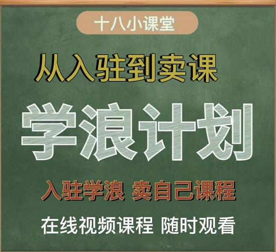 学浪计划，从入驻到卖课，学浪卖课全流程讲解（十八小课堂）网赚项目-副业赚钱-互联网创业-独家轻创IP星泽云创