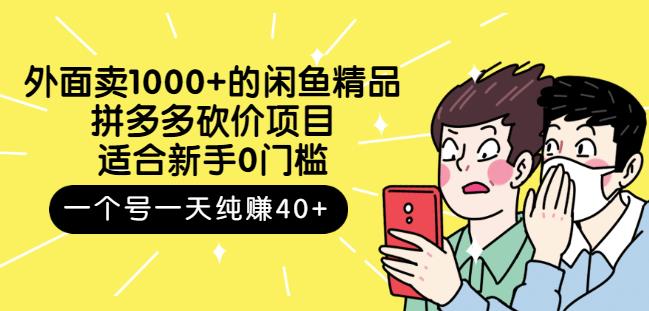 外面卖1000+的闲鱼精品：拼多多砍价项目，一个号一天纯赚40+适合新手0门槛网赚项目-副业赚钱-互联网创业-独家轻创IP星泽云创