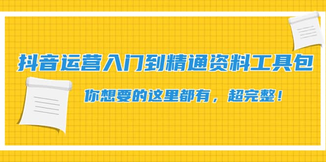 抖音运营入门到精通资料工具包：你想要的这里都有，超完整！网赚项目-副业赚钱-互联网创业-独家轻创IP星泽云创