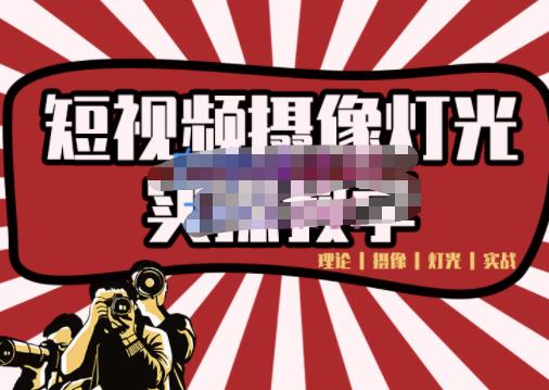 短视频摄像-灯光实战教学，想拍好短视频，这个课程一定是必看课网赚项目-副业赚钱-互联网创业-独家轻创IP星泽云创