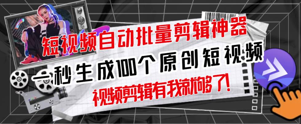 【原创神器】短视频全自动一键剪辑视频，一秒生成100个原创视频(软件+视频)网赚项目-副业赚钱-互联网创业-独家轻创IP星泽云创