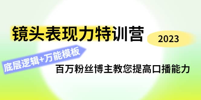 镜头表现力特训营：百万粉丝博主教您提高口播能力，底层逻辑+万能模板网赚项目-副业赚钱-互联网创业-独家轻创IP星泽云创