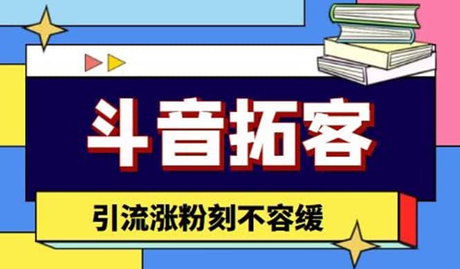 斗音拓客-多功能拓客涨粉神器，涨粉刻不容缓网赚项目-副业赚钱-互联网创业-独家轻创IP星泽云创