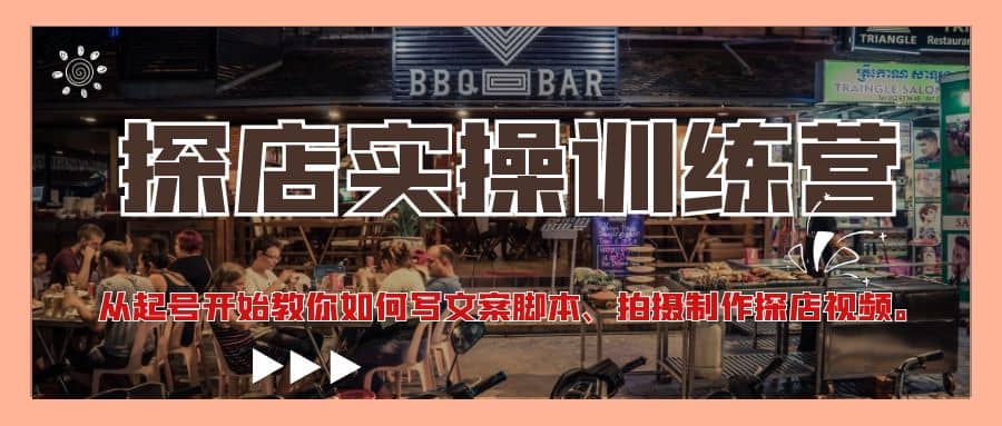 探店实操训练营：从起号开始教你如何写文案、拍摄制作探店视频网赚项目-副业赚钱-互联网创业-独家轻创IP星泽云创