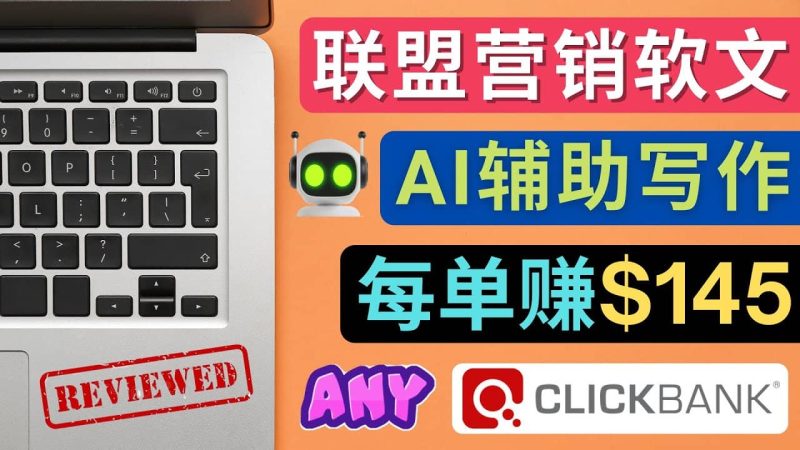 联盟营销软文写作，利用AL工具快速完成高质量软文，每单赚145美元网赚项目-副业赚钱-互联网创业-独家轻创IP星泽云创