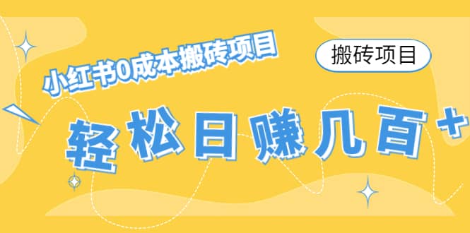 小红书0成本搬砖项目网赚项目-副业赚钱-互联网创业-独家轻创IP星泽云创