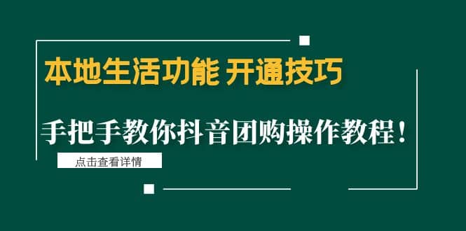 本地生活功能 开通技巧：手把手教你抖音团购操作教程网赚项目-副业赚钱-互联网创业-独家轻创IP星泽云创