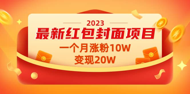2023最新红包封面项目【视频+资料】网赚项目-副业赚钱-互联网创业-独家轻创IP星泽云创