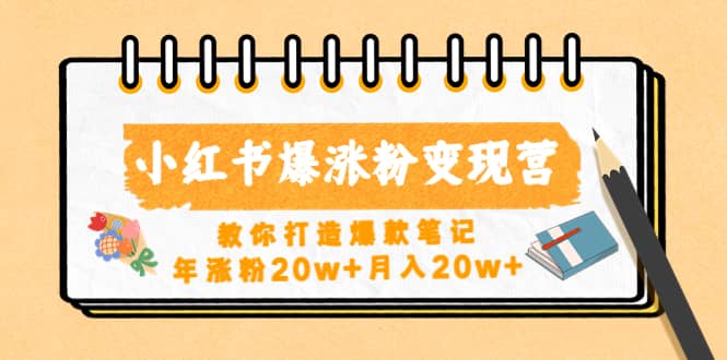 小红书爆涨粉变现营（第五期）教你打造爆款笔记网赚项目-副业赚钱-互联网创业-独家轻创IP星泽云创
