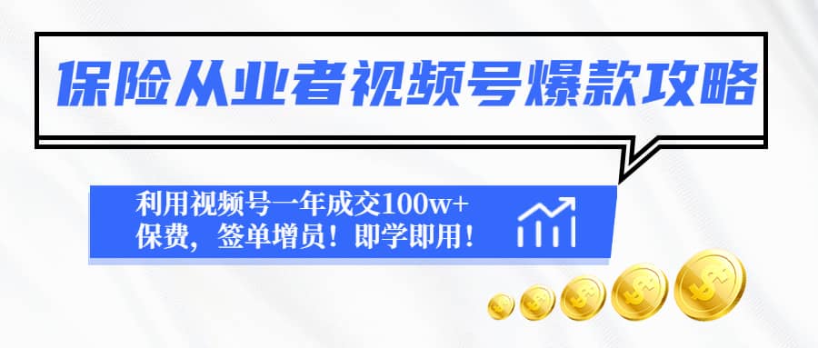 保险从业者视频号爆款攻略：利用视频号一年成交100w+保费，签单增员网赚项目-副业赚钱-互联网创业-独家轻创IP星泽云创
