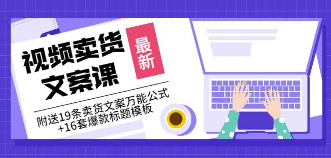 《视频卖货文案课》附送19条卖货文案万能公式+16套爆款标题模板网赚项目-副业赚钱-互联网创业-独家轻创IP星泽云创