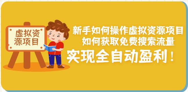 新手如何操作虚拟资源项目：如何获取免费搜索流量，实现全自动盈利！网赚项目-副业赚钱-互联网创业-独家轻创IP星泽云创