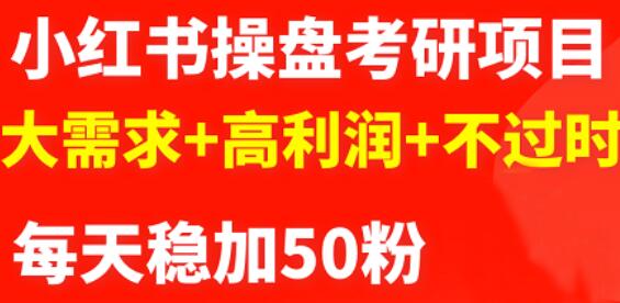 最新小红书操盘考研项目：大需求+高利润+不过时网赚项目-副业赚钱-互联网创业-独家轻创IP星泽云创