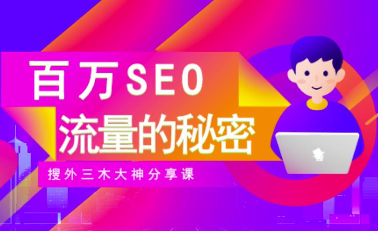SEO实操培训：玩转百万SEO流量，助力站长快速提升流量（搜外三木大神分享课）网赚项目-副业赚钱-互联网创业-独家轻创IP星泽云创