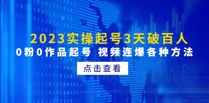 2023实操起号3天破百人，0粉0作品起号 视频连爆各种方法(无水印)网赚项目-副业赚钱-互联网创业-独家轻创IP星泽云创