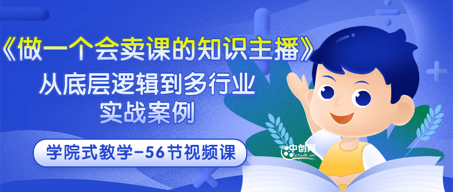 《做一个会卖课的知识主播》从底层逻辑到多行业实战案例 学院式教学-56节课网赚项目-副业赚钱-互联网创业-独家轻创IP星泽云创