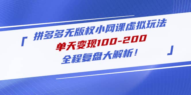 拼多多无版权小网课虚拟玩法，全程复盘大解析网赚项目-副业赚钱-互联网创业-独家轻创IP星泽云创