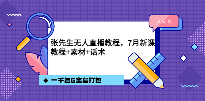 张先生无人直播教程，7月新课，教程素材话术一千多G全套打包网赚项目-副业赚钱-互联网创业-独家轻创IP星泽云创