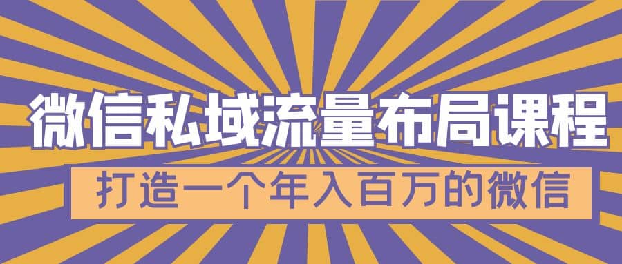 微信私域流量布局课程，打造一个年入百万的微信【7节视频课】网赚项目-副业赚钱-互联网创业-独家轻创IP星泽云创