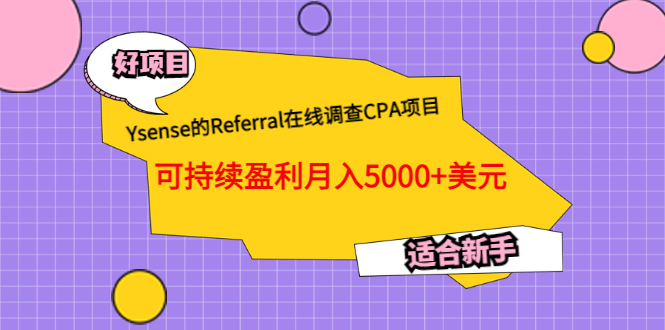 Ysense的Referral在线调查CPA项目，可持续盈利月入5000+美元，适合新手网赚项目-副业赚钱-互联网创业-独家轻创IP星泽云创