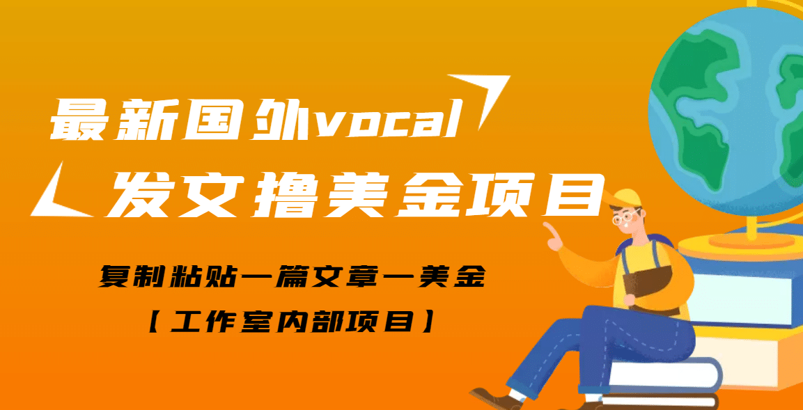 最新国外vocal发文撸美金项目，复制粘贴一篇文章一美金网赚项目-副业赚钱-互联网创业-独家轻创IP星泽云创