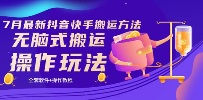 《7月最新抖音快手搬运方法》无脑式搬运操作玩法，全套教程+操作软件网赚项目-副业赚钱-互联网创业-独家轻创IP星泽云创