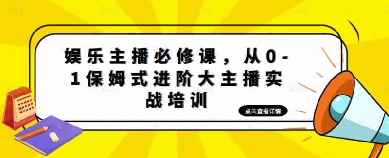 娱乐主播培训班：从0-1保姆式进阶大主播实操培训网赚项目-副业赚钱-互联网创业-独家轻创IP星泽云创