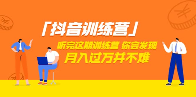 价值3998「抖音训练营」听完这期训练营，你会发现月入过万并不难（22节课）网赚项目-副业赚钱-互联网创业-独家轻创IP星泽云创