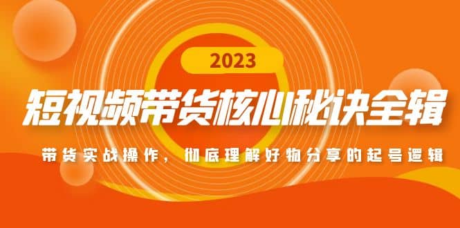 短视频带货核心秘诀全辑：带货实战操作，彻底理解好物分享的起号逻辑网赚项目-副业赚钱-互联网创业-独家轻创IP星泽云创