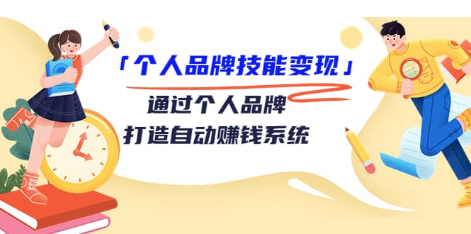 「个人品牌技能变现」通过个人品牌-打造自动赚钱系统（29节视频课程）网赚项目-副业赚钱-互联网创业-独家轻创IP星泽云创