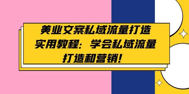 美业文案私域流量打造实用教程：学会私域流量打造和营销网赚项目-副业赚钱-互联网创业-独家轻创IP星泽云创