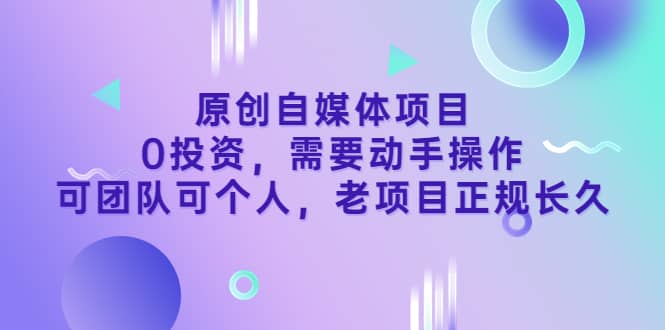 原创自媒体项目，0投资，需要动手操作，可团队可个人，老项目正规长久网赚项目-副业赚钱-互联网创业-独家轻创IP星泽云创