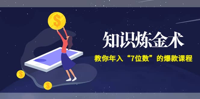 《知识炼金术》教你年入“7位数”的爆款课程 (全集录音+文档+导图)网赚项目-副业赚钱-互联网创业-独家轻创IP星泽云创