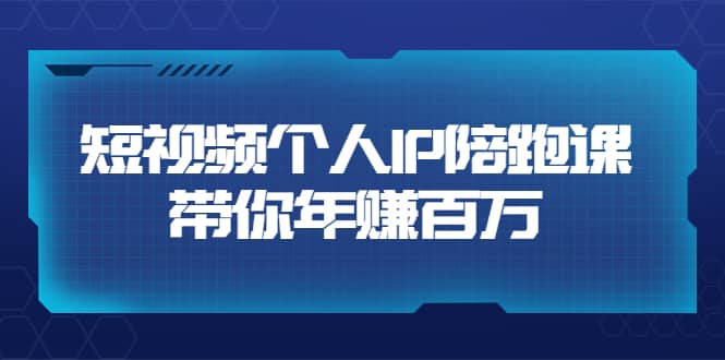 短视频个人IP：年赚百万陪跑课（123节视频课）价值6980元网赚项目-副业赚钱-互联网创业-独家轻创IP星泽云创