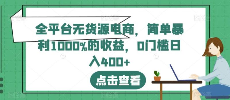 全平台无货源电商,简单暴利1000%的收益,0门槛日入400+【揭秘】网赚项目-副业赚钱-互联网创业-独家轻创IP星泽云创