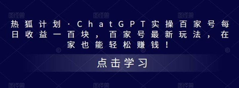 热狐计划·Chat.GPT实操百家号最新玩法网赚项目-副业赚钱-互联网创业-独家轻创IP星泽云创