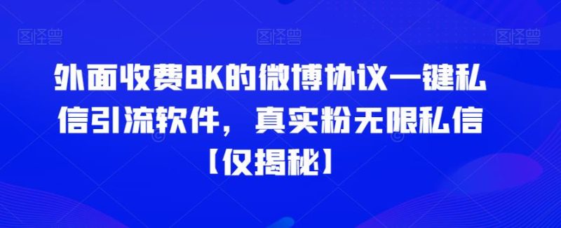 外面收费8K的微博协议一键私信引流软件，真实粉无限私信【仅揭秘】网赚项目-副业赚钱-互联网创业-独家轻创IP星泽云创