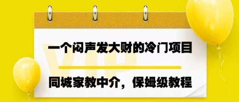 一个闷声发大财的冷门项目,同城家教中介,操作简单,一个月变现7000+,保姆级教程网赚项目-副业赚钱-互联网创业-独家轻创IP星泽云创