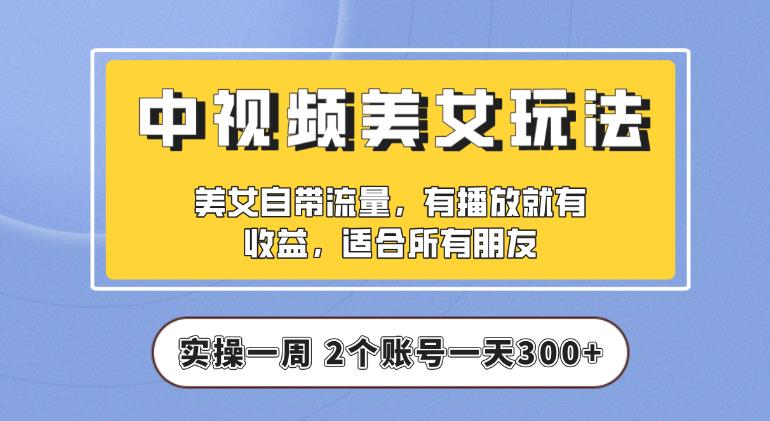 【中视频美女号】实操一天300+，项目拆解，保姆级教程助力你快速成单【揭秘】网赚项目-副业赚钱-互联网创业-独家轻创IP星泽云创